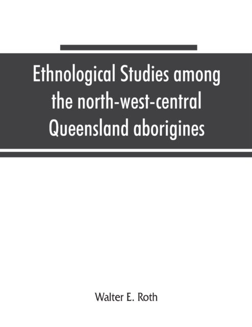 Bilde av Ethnological Studies Among The North-west-central Queensland Aborigines Av Walter E Roth