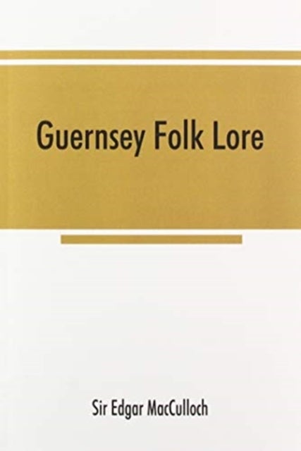 Bilde av Guernsey Folk Lore; A Collection Of Popular Superstitions, Legendary Tales, Peculiar Customs, Prover Av Sir Edgar Macculloch