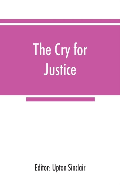 The cry for justice; an anthology of the literature of social protest; the writings of philosophers,