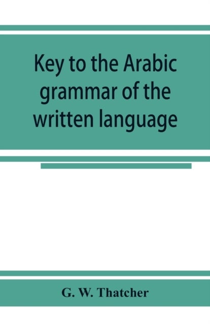Key to the Arabic grammar of the written language