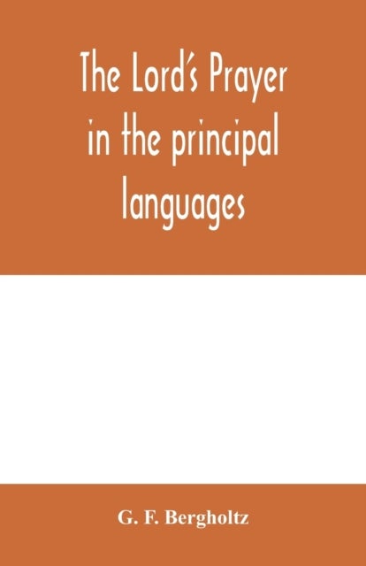 The Lord's prayer in the principal languages, dialects and versions of the world - printed in type and vernaculars of the different nations