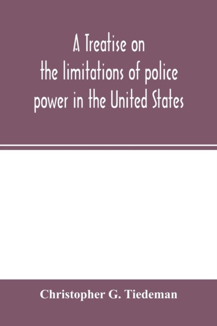 Bilde av A Treatise On The Limitations Of Police Power In The United States Av Christopher G Tiedeman