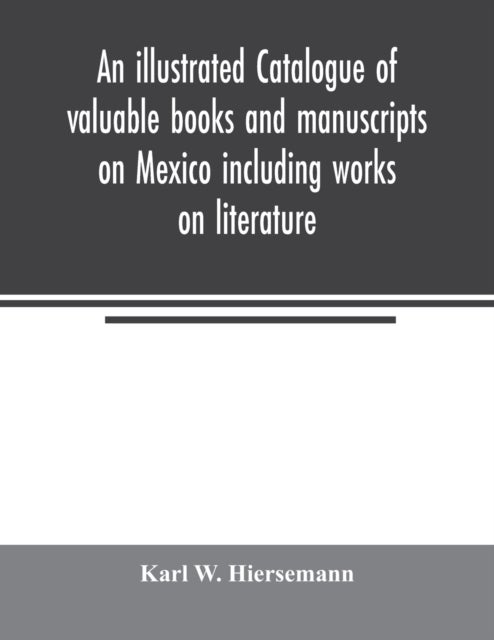 Bilde av An Illustrated Catalogue Of Valuable Books And Manuscripts On Mexico Including Works On Literature, Av Karl W Hiersemann