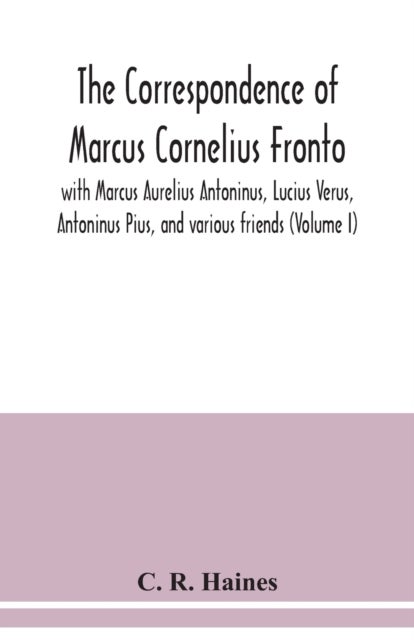 Bilde av The Correspondence Of Marcus Cornelius Fronto With Marcus Aurelius Antoninus, Lucius Verus, Antoninu Av C R Haines