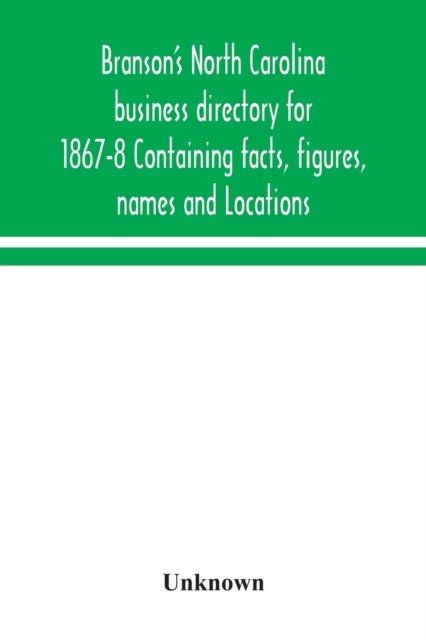 Branson's North Carolina business directory for 1867-8 Containing facts, figures, names and Location