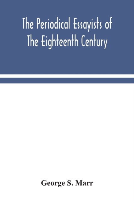 The periodical essayists of the eighteenth century. With illustrative extracts from the rarer period