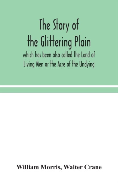 Bilde av The Story Of The Glittering Plain Which Has Been Also Called The Land Of Living Men Or The Acre Of T Av William Morris, Walter Crane