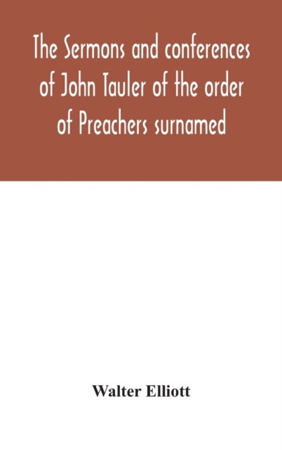 Bilde av The Sermons And Conferences Of John Tauler Of The Order Of Preachers Surnamed &quot;the Illuminated Docto Av Walter Elliott
