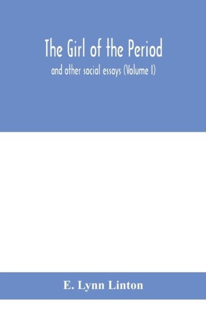 The girl of the period - and other social essays (Volume I)