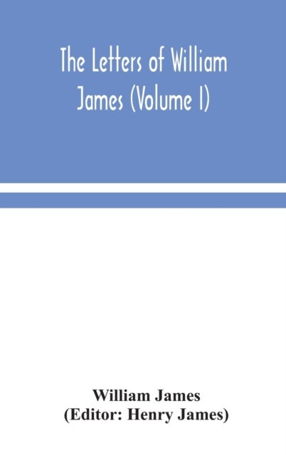 The letters of William James (Volume I)