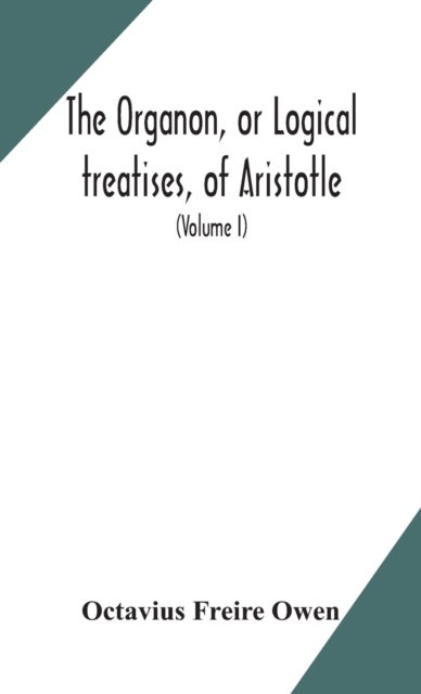 Bilde av The Organon, Or Logical Treatises, Of Aristotle. With Introduction Of Porphyry. Literally Translated Av Octavius Freire Owen