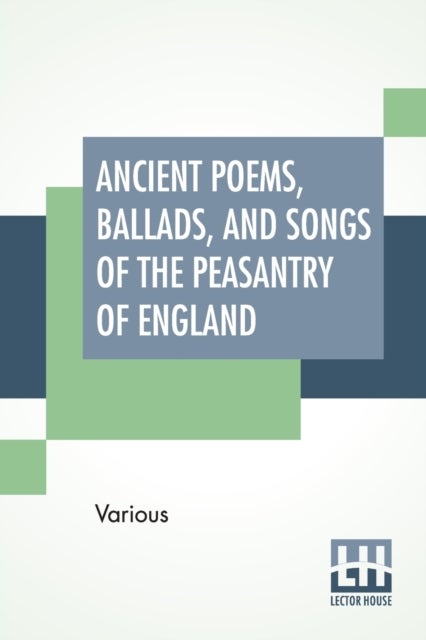 Bilde av Ancient Poems, Ballads, And Songs Of The Peasantry Of England Av Various