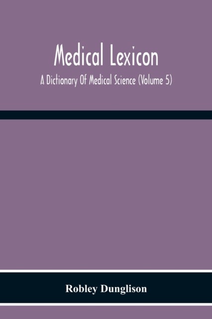 Medical Lexicon. A Dictionary Of Medical Science; Containing A Concise Explanation Of The Various Su