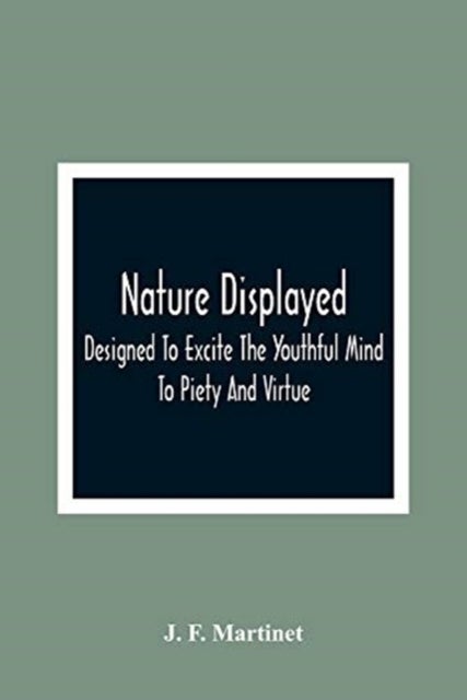 Nature Displayed; Designed To Excite The Youthful Mind To Piety And Virtue