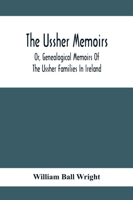 Bilde av The Ussher Memoirs; Or, Genealogical Memoirs Of The Ussher Families In Ireland (with Appendix, Pedig Av William Ball Wright