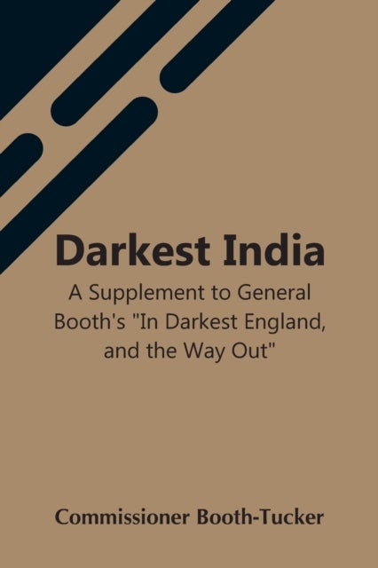 Bilde av Darkest India A Supplement To General Booth&#039;s In Darkest England, And The Way Out Av Commissioner Booth-tucker