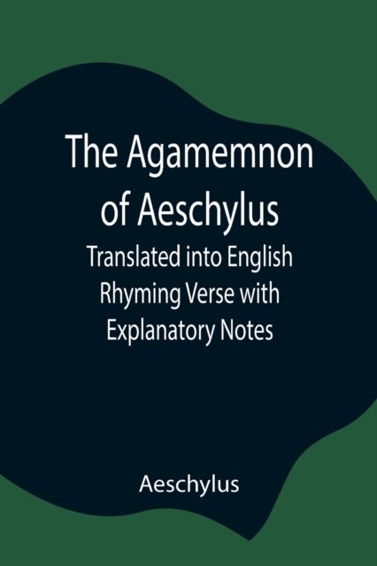 Bilde av The Agamemnon Of Aeschylus; Translated Into English Rhyming Verse With Explanatory Notes Av Aeschylus