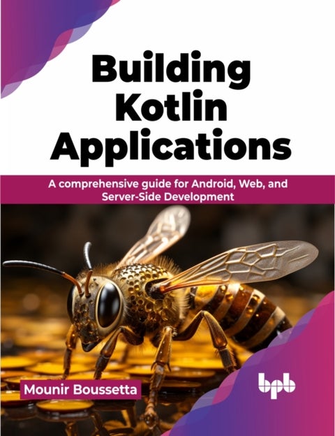 Building Kotlin Applications - A comprehensive guide for Android, Web, and Server-Side Development
