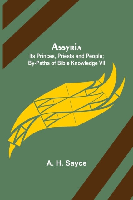 Assyria - Its Princes, Priests and People; By-Paths of Bible Knowledge VII