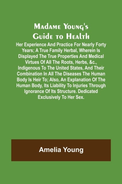 Madame Young's Guide to Health; Her experience and practice for nearly forty years; a true family he