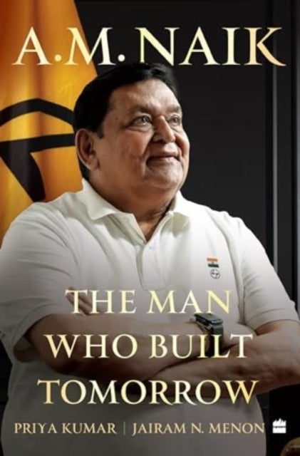 A.M. Naik - The Man Who Built Tomorrow