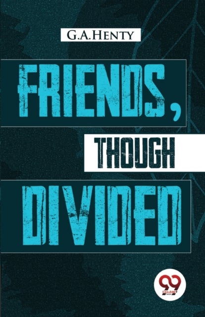 Friends, Though Divided - A Tale of the Civil War