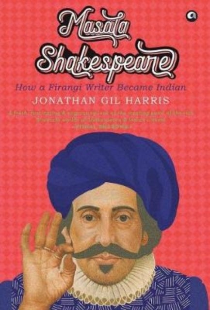 MASALA SHAKESPEARE - HOW A FIRANGI WRITER BECAME INDIAN