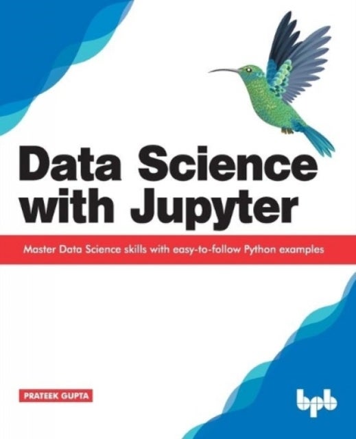 Bilde av Data Science With Jupyter: Master Data Science Skills With Easy-to-follow Python Examples Av Prateek Gupta