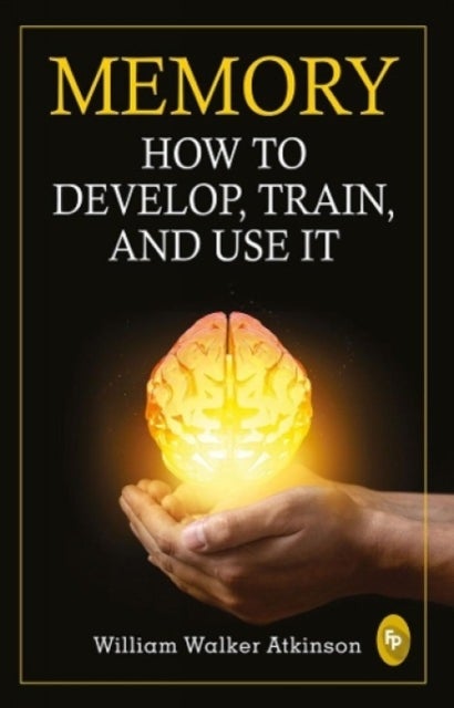 Memory - How to develop, train, and use it