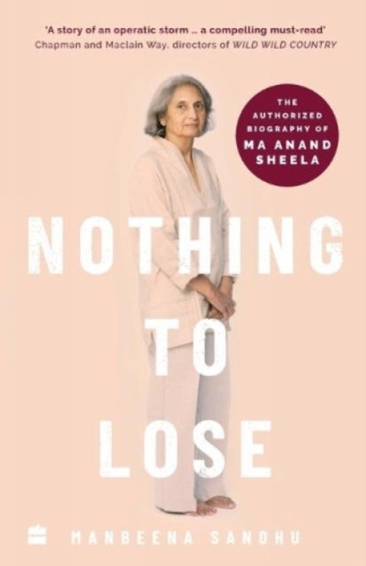 Nothing to Lose - The Authorized Biography of Ma Anand Sheela