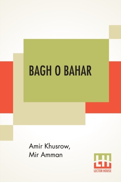 Bagh O Bahar - Or Tales Of The Four Darweshes. Translated From The Hindustani Of Mir Amman Of Dihli By Duncan Forbe