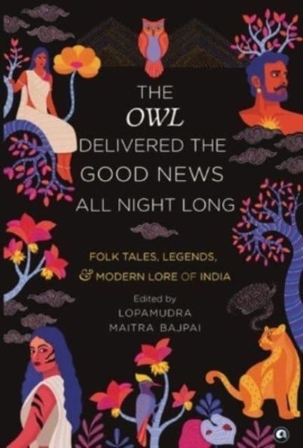 THE OWL DELIVERED THE GOOD NEWS ALL - NIGHT LONG: FOLK TALES, LEGENDS AND MODERN LORE OF INDIA