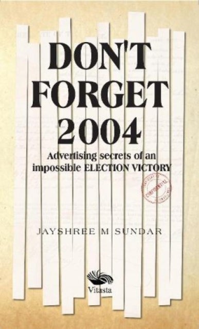 Don't Forget 2004: - Advertising Secrets of an Impossible Election Victory