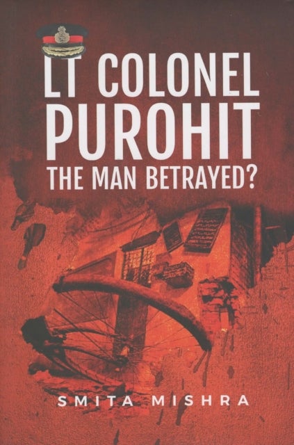 Lt Colonel Purohit - The Man Betrayed