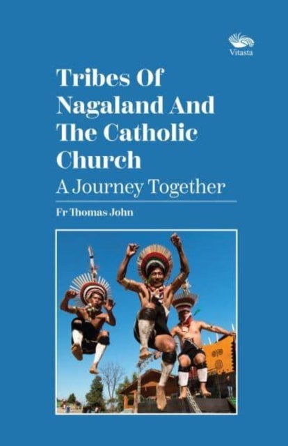 Tribes Of Nagaland And The Catholic Church: A Journey Together - A Journey Together