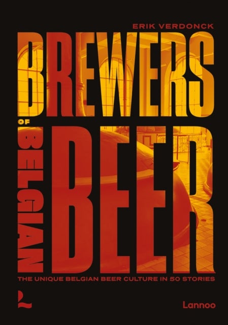 Brewers of Belgian Beer - Belgian Beer Culture in 50 Amazing Stories