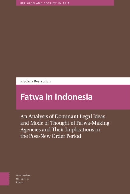 Fatwa in Indonesia - An Analysis of Dominant Legal Ideas and Mode of Thought of Fatwa-Making Agencies and Their Implicati