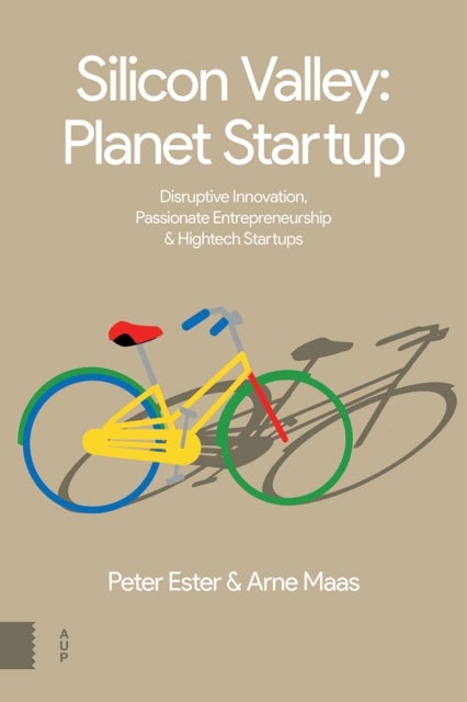 Silicon Valley: Planet Startup - Disruptive Innovation, Passionate Entrepreneurship & High-tech Startups