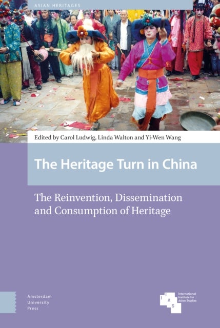 The Heritage Turn in China - The Reinvention, Dissemination and Consumption of Heritage