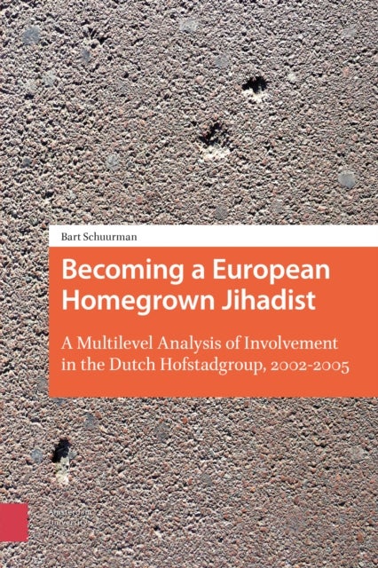 Becoming a European Homegrown Jihadist - A Multilevel Analysis of Involvement in the Dutch Hofstadgroup, 2002-2005