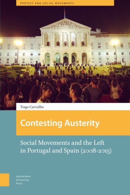 Contesting Austerity - Social Movements and the Left in Portugal and Spain (2008-2015)