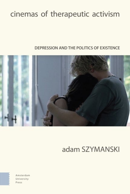 Cinemas of Therapeutic Activism - Depression and the Politics of Existence