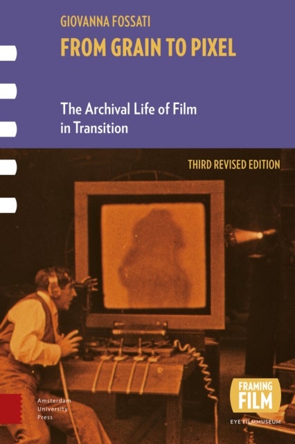 From Grain to Pixel - The Archival Life of Film in Transition, Third Revised Edition