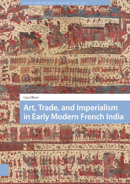 Bilde av Art, Trade, And Imperialism In Early Modern French India Av Liza Oliver