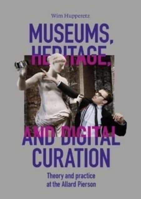 Museums, Heritage, and Digital Curation - Theory and Practice at the Allard Pierson
