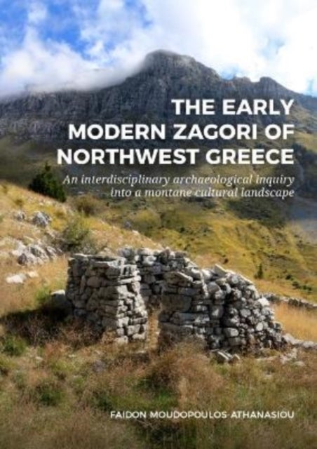 The Early Modern Zagori of Northwest Greece - An Interdisciplinary Archaeological Inquiry into a Montane Cultural Landscape
