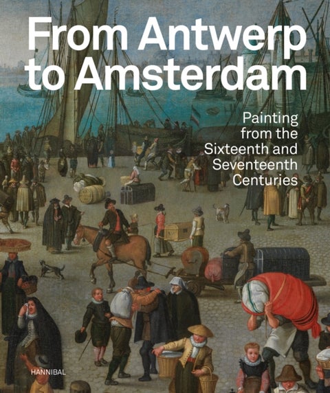 From Antwerp to Amsterdam - Painting from the Sixteenth and Seventeenth Centuries