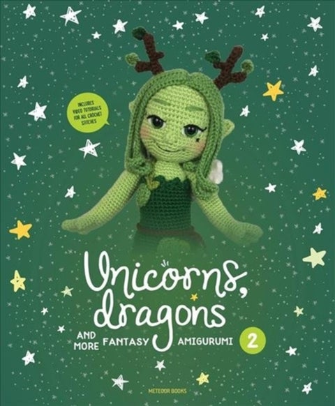 Unicorns, Dragons and More Fantasy Amigurumi 2 - Bring 14 Enchanting Characters to Life!