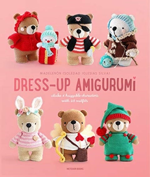 Dress-Up Amigurumi - Make 4 Huggable Characters with 25 Outfits
