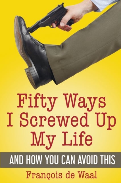 Bilde av Fifty Ways I Screwed Up My Life And How You Can Avoid This Av Francois De Waal